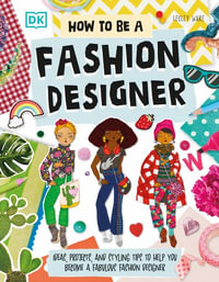 How to Be a Fashion Designer : Ideas, Projects, and Styling Tips to Help You Become a Fabulous Fashion Designer - Lesley Ware