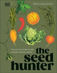 The Seed Hunter : Discover the World's Most Unusual Heirloom Plants - Mitch McCulloch