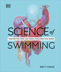 Science of Swimming : Transform Your Stroke, Improve Strength, Revolutionize Your Training - Brett Hawke