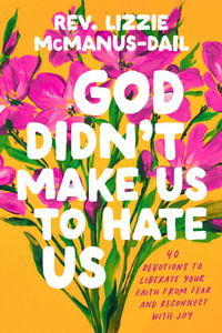 God Didn't Make Us to Hate Us : 40 Devotions to Liberate Your Faith from Fear and Reconnect with Joy - Rev. Lizzie Mcmanus-Dail