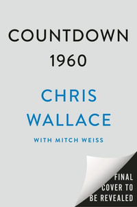 Countdown 1960 : The Behind-The-Scenes Story of the 312 Days That Changed America's Politics Forever - Chris Wallace