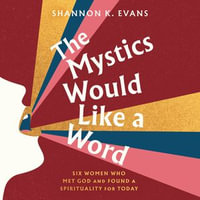 The Mystics Would Like a Word : Six Women Who Met God and Found a Spirituality for Today - Shannon K. Evans