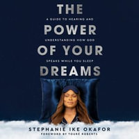 The Power of Your Dreams : A Guide to Hearing and Understanding How God Speaks While You Sleep - Stephanie Ike Okafor