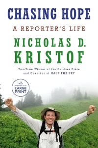 Chasing Hope : A Reporter's Life - Nicholas D. Kristof