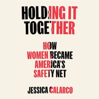 Holding It Together : How Women Became America's Safety Net - Karen Murray