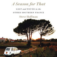 A Season for That : Lost and Found in the Other Southern France - Steve Hoffman