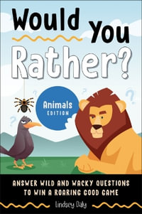 Would You Rather? Animals Edition : Answer Wild and Wacky Questions to Win a Roaring Good Game - Lindsey Daly