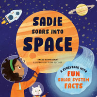 Sadie Soars into Space : A Storybook with Fun Solar System Facts - Arezu Sarvestani