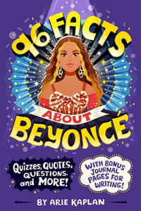 96 Facts About Beyonce : Quizzes, Quotes, Questions, and More! With Bonus Journal Pages for Writing! - Arie Kaplan