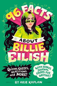 96 Facts About Billie Eilish : Quizzes, Quotes, Questions, and More! With Bonus Journal Pages for Writing! - Arie Kaplan