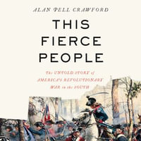 This Fierce People : The Untold Story of America's Revolutionary War in the South - Cary Hite