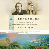 A Wilder Shore : The Romantic Odyssey of Fanny and Robert Louis Stevenson - Jeanette Illidge