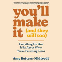 You'll Make It (and They Will Too) : Everything No One Talks About When You're Parenting Teens - Amy Betters-Midtvedt