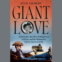 Giant Love : Edna Ferber, Her Best-selling Novel of Texas, and the Making of a Classic American Film - Julie Gilbert