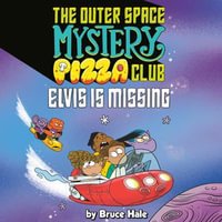 Elvis Is Missing #1 : The Outer Space Mystery Pizza Club : Book 1 - Bruce Hale