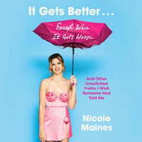 It Gets Better . . . Except When It Gets Worse : And Other Unsolicited Truths I Wish Someone Had Told Me - Nicole Maines