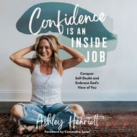 Confidence Is an Inside Job : Conquer Self-Doubt and Embrace God's View of You