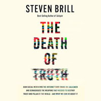The Death of Truth : How Social Media and the Internet Gave Snake Oil Salesmen and Demagogues the Weapons They Needed to Destroy Trust and Polarize the World--And What We Can Do - Dan Woren