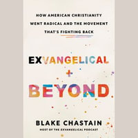 Exvangelical and Beyond : How American Christianity Went Radical and the Movement That's Fighting Back - Blake Chastain