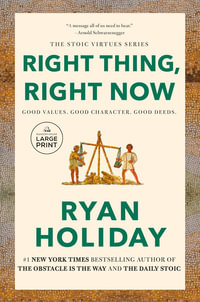 Right Thing, Right Now : Good Values. Good Character. Good Deeds. - Ryan Holiday