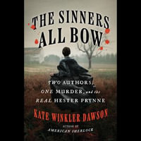 The Sinners All Bow : Two Authors, One Murder, and the Real Hester Prynne - Kate Winkler Dawson