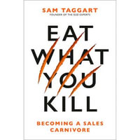 Eat What You Kill : Becoming a Sales Carnivore - Sam Taggart