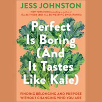 Perfect Is Boring (And It Tastes Like Kale) : Finding Belonging and Purpose Without Changing Who You Are - Jess Johnston