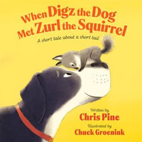 When Digz the Dog Met Zurl the Squirrel : A Short Tale About a Short Tail - Chris Pine