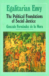 Egalitarian Envy : The Political Foundations of Social Justice - Gonzalo Fernandez de la Mora