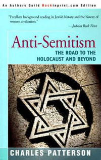 Anti-Semitism : The Road to the Holocaust and Beyond - Charles Patterson