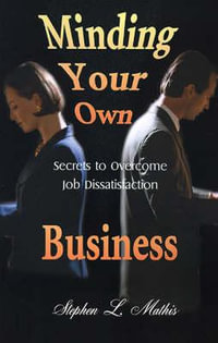 Minding Your Own Business : Secrets to Overcome Job Dissatisfaction - Stephen Mathis