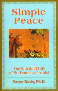 Simple Peace : Spiritual Life of Francis of Assisi - Bruce Davis Ph.D.