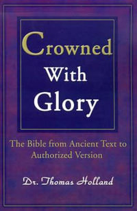 Crowned with Glory : The Bible from Ancient Text to Authorized Version - Thomas Holland