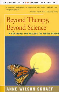 Beyond Therapy, Beyond Science : A New Model for Healing the Whole Person - Anne Wilson Schaef