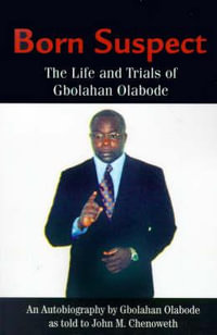 Born Suspect : The Life and Trials of Gbolahan Olabode - Gbolahan Olabode