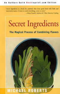 Secret Ingredients : The Magical Process of Combining Flavors - Michael Roberts