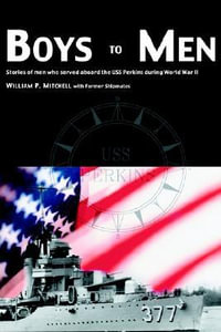 Boys to Men : Stories of Men Who Served Aboard the USS Perkins During World War II - William P. Mitchell