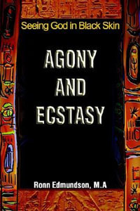 Agony and Ecstasy : Seeing God in Black Skin - Ronn Edmundson