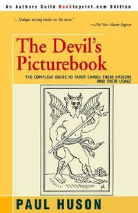 The Devil's Picturebook : The Compleat Guide to Tarot Cards: Their Origins and Their Usage - Paul Huson