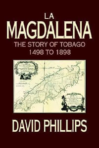 La Magdalena : The Story of Tobago 1498 to 1898 - David Phillips