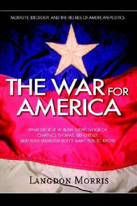 The War For America : Morality, Ideology, and the Big Lies of American Politics - Langdon Morris