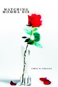 Watching Momma Die - Carol M. Gilligan