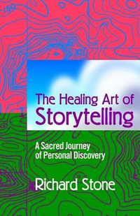 The Healing Art of Storytelling : A Sacred Journey of Personal Discovery - Richard D Stone