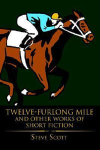 Twelve-Furlong Mile and Other Works of Short Fiction - Steve Scott