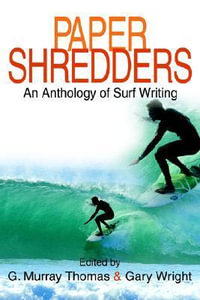 Paper Shredders : An Anthology of Surf Writing - G. Murray Thomas