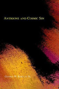 Antigone and Cosmic Sin - George W. Barclay Jr.