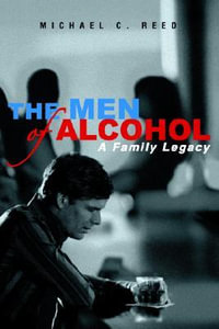 The Men of Alcohol : A Family Legacy - Michael Reed