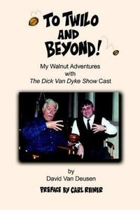 To Twilo and Beyond! : My Walnut Adventures with The Dick Van Dyke Show Cast - David Van Deusen