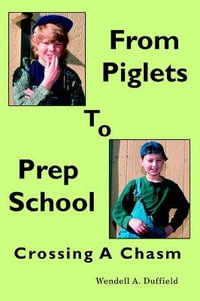 From Piglets To Prep School : Crossing A Chasm - Wendell A Duffield