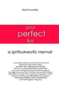 Your Perfect Lips : A Spiritual-Erotic Memoir - Stuart Sovatsky